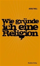 Adolf Holl - Wie gründe ich eine Religion