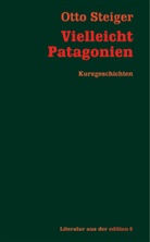 Otto Steiger - Werkausgabe - Bd. 7: Vielleicht Patagonien