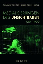 Verena Kuni, Falk Müller, Sebastian Scholz, Julika Griem, Susanne Scholz - Medialisierungen des Unsichtbaren um 1900