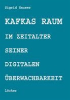 Sigrid Hauser - Kafkas Raum im Zeitalter seiner digitalen Überwachbarkeit