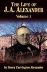 Henry C. Alexander - The Life of J a Alexander - Vol. 1