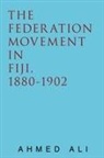 Ahmed Ali - The Federation Movement in Fiji, 1880-1902