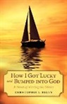 Christopher J. Regan - How I Got Lucky and Bumped into God