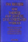 Eva Heller - Wie Farben auf Gefühl und Verstand wirken