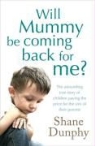 Shane Dunphy - Will Mummy Be Coming Back for Me?