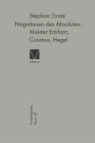 Stephan Grotz - Negationen des Absoluten: Meister Eckhart, Cusanus, Hegel