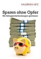 Kai J Lietz, Kai-J Lietz, Kai-Jürgen Lietz - Sparen ohne Opfer