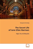 Margaret Armstrong - The Secret Life of Jane Ellen Harrison