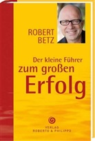 Robert Betz, Robert T. Betz, Robert Th. Betz - Der kleine Führer zum großen Erfolg