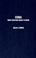 Julia E. Sweig - What Everyone Needs to Know About Cuba