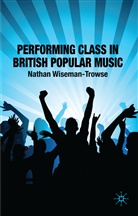 WISEMAN TROWSE NATHAN, N Wiseman-Trowse, N. Wiseman-Trowse, Nathan Wiseman-Trowse - Performing Class in British Popular Music