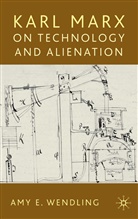 A Wendling, A. Wendling, Amy Wendling, Amy E. Wendling - Karl Marx on Technology and Alienation