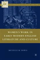 Dr Michelle M. Dowd, M. Dowd, Michelle M. Dowd, DOWD MICHELLE M - Women''s Work in Early Modern English Literature and Culture