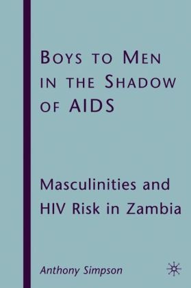 A. Simpson, Anthony Simpson, SIMPSON ANTHONY - Boys to Men in the Shadow of Aids Masculinities and Hiv Risk in Zambia