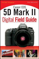 Charlotte K Lowrie, Brian Mclernon, Brian Lowrie Mclernon - Canon EOS 5D Mark II Digital Field Guide