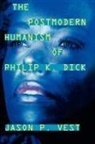 Jason P. Vest - The Postmodern Humanism of Philip K. Dick