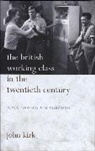 John Kirk, Kirk John - The British Working Class in the Twentieth Century