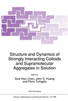 Sow-hsin Chen, NATO Advanced Study Institute on Structu, John S Huang, John S. Huang, Sow-Hsin Chen, Sow-Hsin Chen... - Structure and Dynamics of Strongly Interacting Colloids and Supramolecular Aggregates in Solution