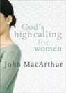 John Macarthur, John F MacArthur, John F. Macarthur - God's High Calling for Women
