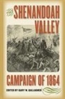 Gary W. (EDT) Gallagher, Gary W. Gallagher - The Shenandoah Valley Campaign of 1864