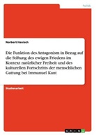 Norbert Hanisch - Die Funktion des Antagonism in Bezug auf die Stiftung des ewigen Friedens im Kontext natürlicher Freiheit und des kulturellen Fortschritts der menschlichen Gattung bei Immanuel Kant