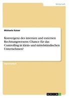 Michaela Kaiser - Konvergenz des internen und externen Rechnungswesens: Chance für das Controlling in klein- und mittelständischen Unternehmen?