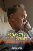Jonathan Aitken - Nazarbayev and the Making of Kazakhstan