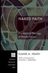 Elain a Heath, Elain A. Heath, Elaine A. Heath - Naked Faith the Mystical Theology of Phoebe Palmer