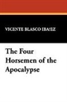 Vicente Blas Ibaez, Vicente Blasco Ibaez, Vicente Blasco Ibanez, Vicente Blasco Ibañez - The Four Horsemen of the Apocalypse