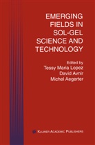 Michel A. Aegerter, David Avnir, Tessy Maria Lopez, Michel A Aegerter, Michel A Aegerter, Michel A. Aegerter... - Emerging Fields in Sol-Gel Science and Technology