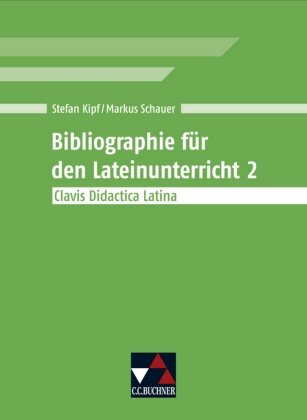 Stefan Kipf, Markus Schauer - Bibliographie für den Lateinunterricht. Bd.2 Clavis Didactica Latina