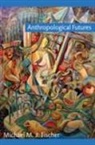 Michael Fischer, Michael M J Fischer, Michael M. J. Fischer - Anthropological Futures