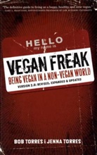 Bob Torres, Jenna Torres, Torres Bob, Torres Jenna - Vegan Freak: Being Vegan in a Non-Vegan World