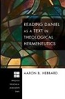Aaron Hebbard, Aaron B. Hebbard - Reading Daniel as a Text in Theological Hermeneutics