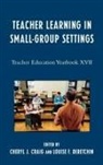 Cheryl J. Craig, Cheryl J. Deretchin Craig, Cheryl J. Craig, Louise F. Deretchin - Teacher Learning in Small-Group Settings