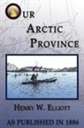 Henry W. Elliott - Our Arctic Province
