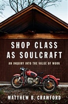 Matthew B. Crawford - Shop Class As Soulcraft