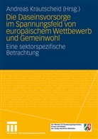 Andrea Krautscheid, Andreas Krautscheid - Die Daseinsvorsorge im Spannungsfeld von europäischem Wettbewerb und Gemeinwohl