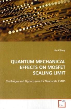 Lihui Wang - QUANTUM MECHANICAL EFFECTS ON MOSFET SCALING LIMIT Challenges and Opportunies for Nanoscale CMOS