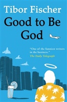 Tibor Fischer - Good to Be God