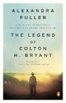 Alexandra Fuller - The Legend of Colton H. Bryant