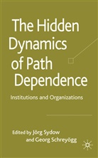 G. Schrey¿gg, Jorg Schreyogg Sydow, SYDOW JORG SCHREYOGG GEORG, G. Schreyogg, Georg Schreyogg, Schreyögg... - Hidden Dynamics of Path Dependence