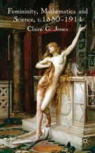 C Jones, C. Jones, Claire G. Jones, JONES CLAIRE G - Femininity, Mathematics and Science, 1880-1914