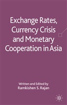 Ramkishen S. Rajan, Rajan, R Rajan, R. Rajan, Ramkishen Rajan - Exchange Rates, Currency Crisis and Monetary Cooperation in Asia