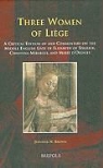 Jennifer Brown, Jennifer N. Brown - Three Women of Liege: A Critical Edition of and Commentary on the Middle English Lives of Elizabeth of Spalbeek, Christina Mirabilis, and Ma