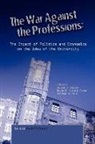 David M. Callejo Perez, Stephen M. Fain, Judith J. Slater, David M. Callejo Perez, Stephen M. Fain, Judith J. Slater - The War Against the Professions: The Impact of Politics and Economics on the Idea of University