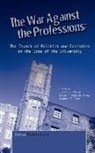 David M. Callejo Perez, Stephen M. Fain, Judith J. Slater, David M. Callejo Perez, Stephen M. Fain, Judith J. Slater - The War Against the Professions: The Impact of Politics and Economics on the Idea of University
