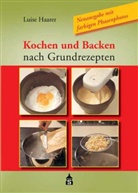 Luise Haarer, Werner Schmidt - Kochen und Backen nach Grundrezepten