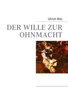 Ulrich Bitz - DER WILLE ZUR OHNMACHT