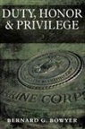 Bernard G. Bowyer - Duty, Honor & Privilege